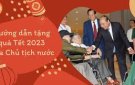 HƯỚNG DẪN TẶNG QUÀ CỦA CHỦ TỊCH NƯỚC NHÂN DỊP TẾT NGUYÊN ĐÁN QUÝ MÃO