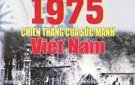 ĐẠI THẮNG MÙA XUÂN NĂM 1975 MANG Ý NGHĨA LỊCH SỬ VÀ TẦM VÓC THỜI ĐẠI